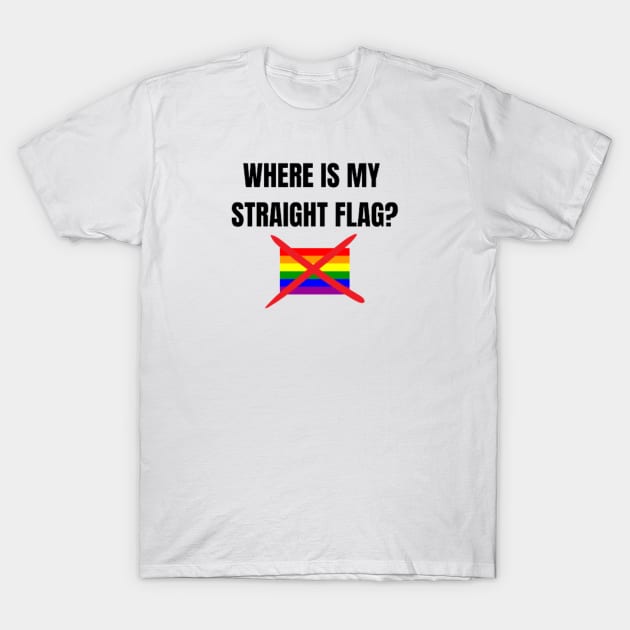 WHERE IS MY STRAIGHT FLAG? T-Shirt by BannedShirts